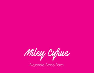 Miley Cyrus
Alejandra Abdo Feres
 