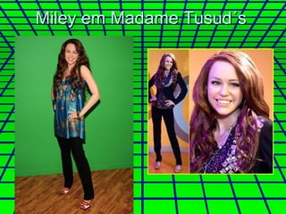 Miley em Madame Tusud´s 