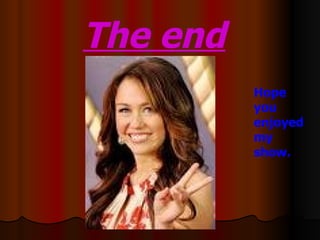 The end Hope you enjoyed my show. 