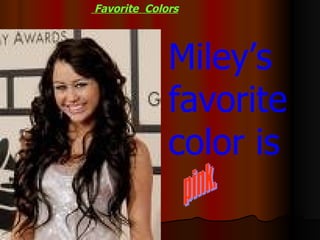 Miley’s favorite color is pink. Favorite  Colors 