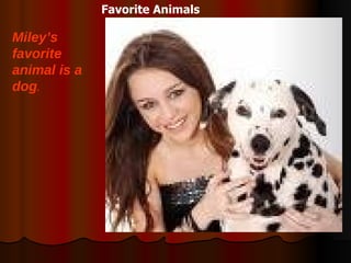 Miley’s favorite animal is a dog . Favorite Animals 
