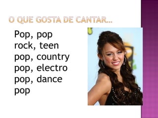 Pop, pop rock, teen pop, country pop, electro pop, dance pop 