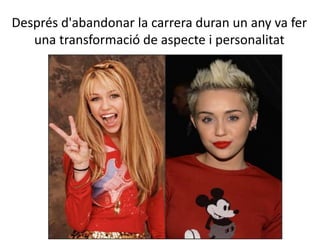 Després d'abandonar la carrera duran un any va fer
una transformació de aspecte i personalitat
 