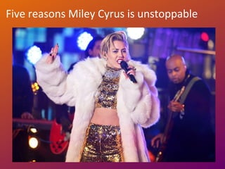 Five reasons Miley Cyrus is unstoppable
 