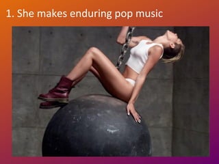 1. She makes enduring pop music
 