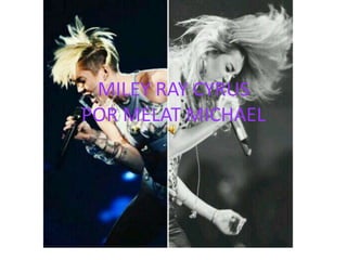 MILEY RAY CYRUS
POR MELAT MICHAEL
 