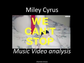 Miley Cyrus

Music Video analysis
Charlotte Simcox

 