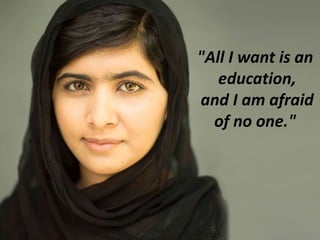 "All I want is an education, and I am afraid of no one."  