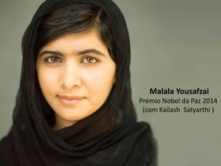 Malala Yousafzai 
Prémio Nobel da Paz 2014 
(com Kailash Satyarthi )  