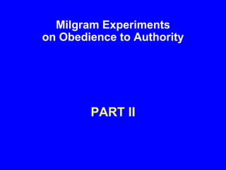 Milgram Experiments
on Obedience to Authority




        PART II
 