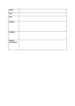 NAME:
DATE:
AIM:
METHOD:
FINDINGS:
CRITICAL
EVALUATION:
 