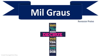 Mil Graus
Israel Evangelista Dias