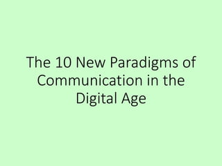 The 10 New Paradigms of
Communication in the
Digital Age
 