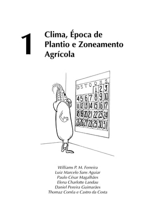 Williams P. M. Ferreira
Luiz Marcelo Sans Aguiar
Paulo César Magalhães
Elena Charlotte Landau
Daniel Pereira Guimarães
Thomaz Corrêa e Castro da Costa
Clima, Época de
Plantio e Zoneamento
Agrícola1
 