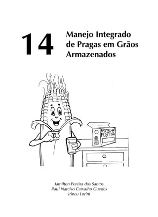 Jamilton Pereira dos Santos
Raul Narciso Carvalho Guedes
Irineu Lorini
Manejo Integrado
de Pragas em Grãos
Armazenados14
 
