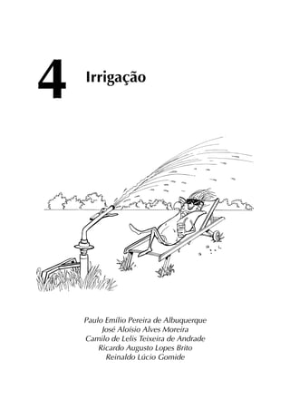 Irrigação
Paulo Emílio Pereira de Albuquerque
José Aloísio Alves Moreira
Camilo de Lelis Teixeira de Andrade
Ricardo Augusto Lopes Brito
Reinaldo Lúcio Gomide
4
 