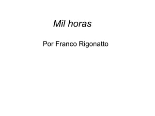 Mil horas Por Franco Rigonatto 