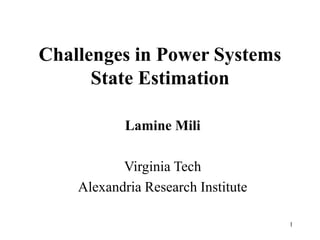 1
Challenges in Power Systems
State Estimation
Lamine Mili
Virginia Tech
Alexandria Research Institute
 