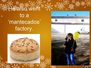 He also went
to a
‘mantecados’
factory.
 