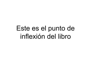 Este es el punto de
inflexión del libro

 
