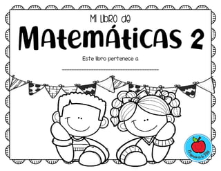 Mi libro de
Matemáticas 2
Este libro pertenece a
________________________________________
 