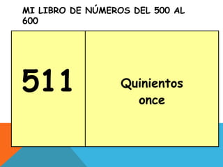 MI LIBRO DE NÚMEROS DEL 500 AL
600
511 Quinientos
once
 