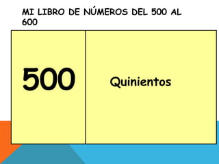 MI LIBRO DE NÚMEROS DEL 500 AL
600
500 Quinientos
 