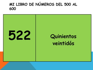 MI LIBRO DE NÚMEROS DEL 500 AL
600
522 Quinientos
veintidós
 