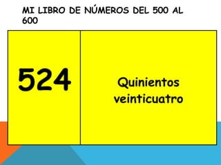 MI LIBRO DE NÚMEROS DEL 500 AL
600
524 Quinientos
veinticuatro
 