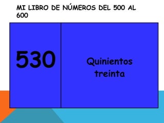 MI LIBRO DE NÚMEROS DEL 500 AL
600
530 Quinientos
treinta
 