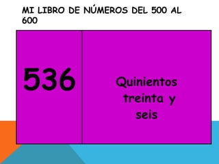 MI LIBRO DE NÚMEROS DEL 500 AL
600
536 Quinientos
treinta y
seis
 