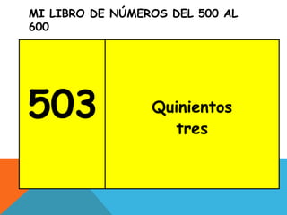 MI LIBRO DE NÚMEROS DEL 500 AL
600
503 Quinientos
tres
 