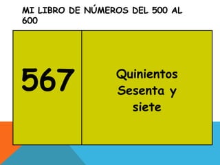MI LIBRO DE NÚMEROS DEL 500 AL
600
567 Quinientos
Sesenta y
siete
 