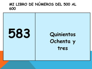 MI LIBRO DE NÚMEROS DEL 500 AL
600
583 Quinientos
Ochenta y
tres
 