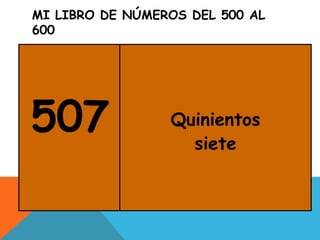 MI LIBRO DE NÚMEROS DEL 500 AL
600
507 Quinientos
siete
 