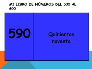 MI LIBRO DE NÚMEROS DEL 500 AL
600
590 Quinientos
noventa
 