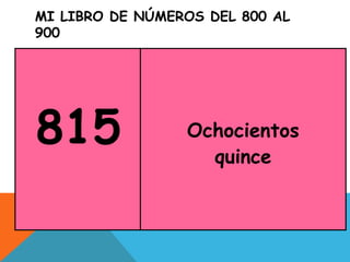 MI LIBRO DE NÚMEROS DEL 800 AL
900
815 Ochocientos
quince
 