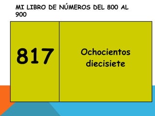 MI LIBRO DE NÚMEROS DEL 800 AL
900
817 Ochocientos
diecisiete
 