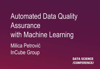 Automated Data Quality
Assurance
with Machine Learning
Milica Petrović
InCube Group
 