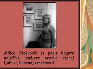 Milica Stojković se posle bogate muzičke karijere vratila staroj ljubavi, likovnoj umetnosti.  