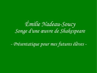 Émilie Nadeau-Soucy Songe d'une œuvre de Shakespeare - Présentatique pour mes futures élèves - 