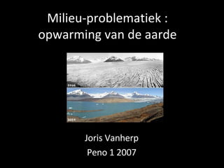 Milieu-problematiek : opwarming van de aarde Joris Vanherp Peno 1 2007 