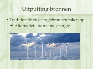 Uitputting bronnen Traditionele en energiebronnen raken op    Alternatief: duurzame energie 