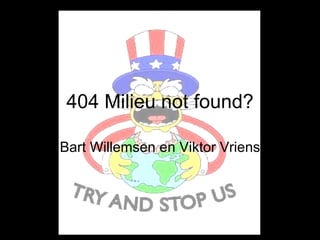 404 Milieu not found? Bart Willemsen en Viktor Vriens 