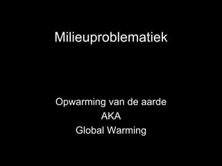 Milieuproblematiek Opwarming van de aarde AKA Global Warming 