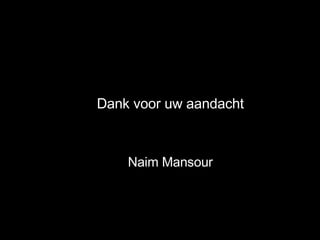 Dank voor uw aandacht Naim Mansour 