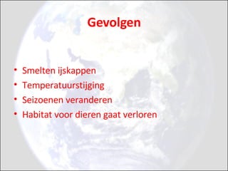 Gevolgen Smelten ijskappen Temperatuurstijging Seizoenen veranderen Habitat voor dieren gaat verloren 