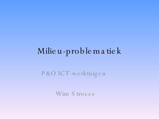 Milieu-problematiek P&O ICT-werktuigen  Wim Strosse  