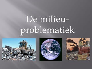 De milieu-
problematiek
 