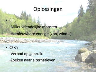 Oplossingen <ul><li>CO 2 </li></ul><ul><li>-Milieuvriendelijke motoren </li></ul><ul><li>-Hernieuwbare energie (zon, wind…...